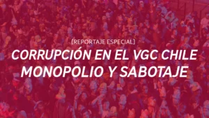 [Reportaje] Corrupción en el VGC de Chile: monopolio y sabotaje a la competencia